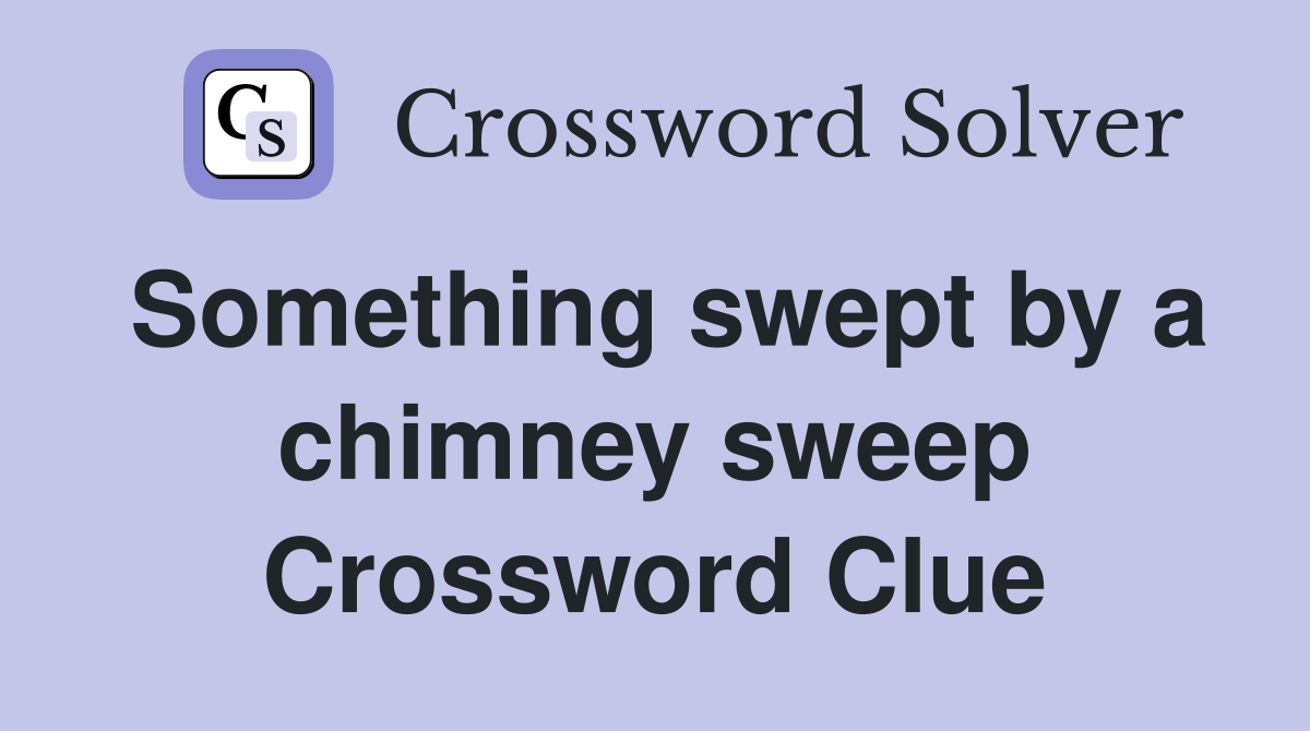 Something swept by a chimney sweep Crossword Clue Answers Crossword